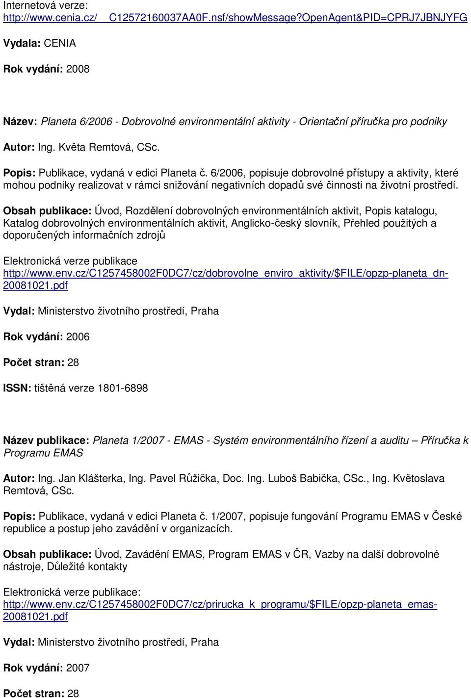 Popis: Publikace, vydaná v edici Planeta č. 6/2006, popisuje dobrovolné přístupy a aktivity, které mohou podniky realizovat v rámci snižování negativních dopadů své činnosti na životní prostředí.