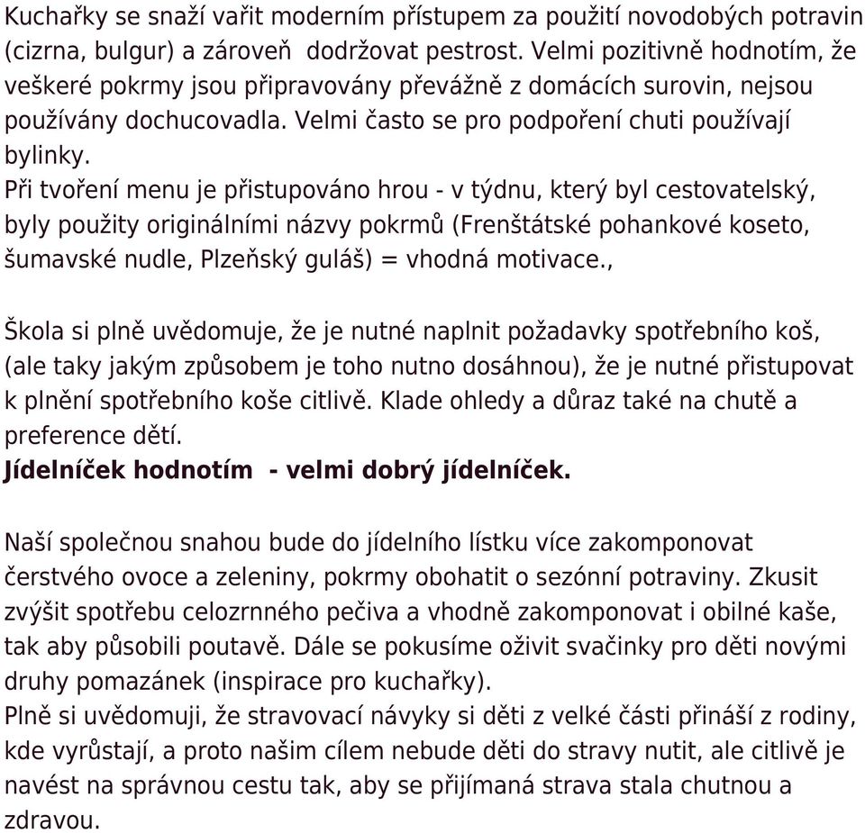 Při tvoření menu je přistupováno hrou - v týdnu, který byl cestovatelský, byly použity originálními názvy pokrmů (Frenštátské pohankové koseto, šumavské nudle, Plzeňský guláš) = vhodná motivace.