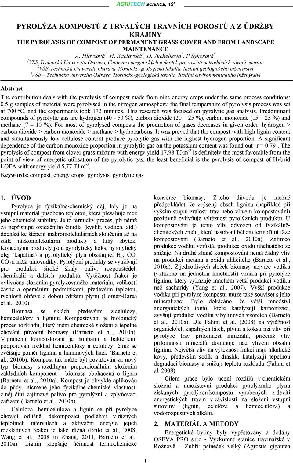 geologického inženýrství 3 VŠB Technická univerzita Ostrava, Hornicko-geologická fakulta, Institut environmentálního inženýrství Abstract The contribution deals with the pyrolysis of compost made