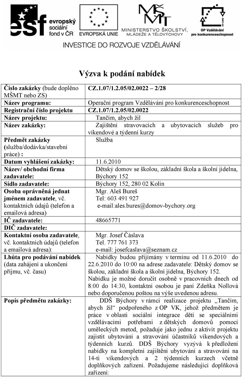 0022 Název projektu: Tančím, abych žil Název zakázky: Zajištění stravovacích a ubytovacích služeb pro víkendové a týdenní kurzy Předmět zakázky Služba (služba/dodávka/stavební práce) : Datum