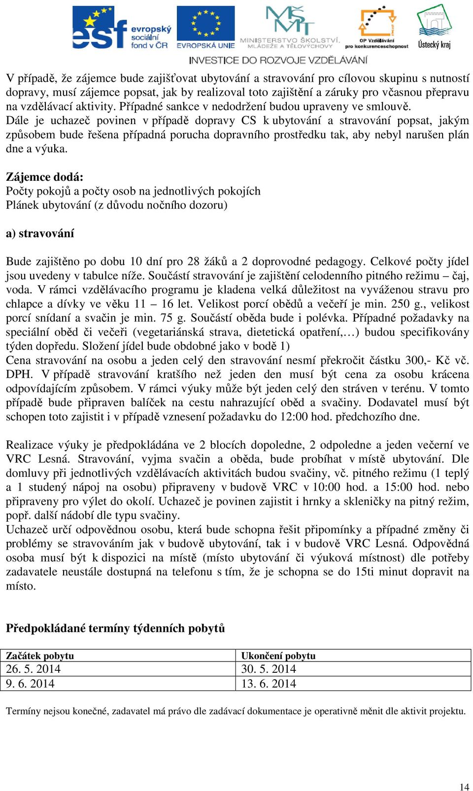 Dále je uchazeč povinen v případě dopravy CS k ubytování a stravování popsat, jakým způsobem bude řešena případná porucha dopravního prostředku tak, aby nebyl narušen plán dne a výuka.