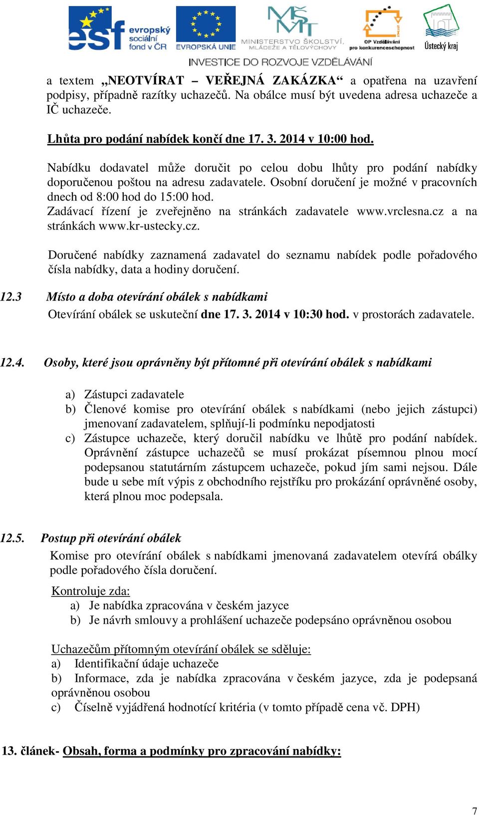 Zadávací řízení je zveřejněno na stránkách zadavatele www.vrclesna.cz a na stránkách www.kr-ustecky.cz. Doručené nabídky zaznamená zadavatel do seznamu nabídek podle pořadového čísla nabídky, data a hodiny doručení.