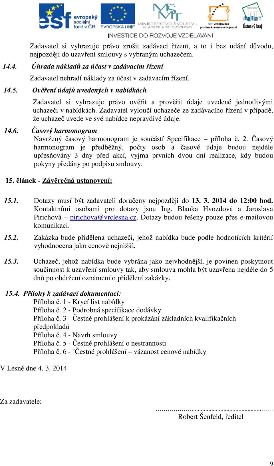 Ověření údajů uvedených v nabídkách Zadavatel si vyhrazuje právo ověřit a prověřit údaje uvedené jednotlivými uchazeči v nabídkách.