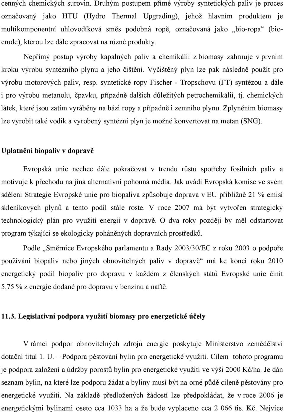 bioropa (biocrude), kterou lze dále zpracovat na různé produkty. Nepřímý postup výroby kapalných paliv a chemikálií z biomasy zahrnuje v prvním kroku výrobu syntézního plynu a jeho čištění.