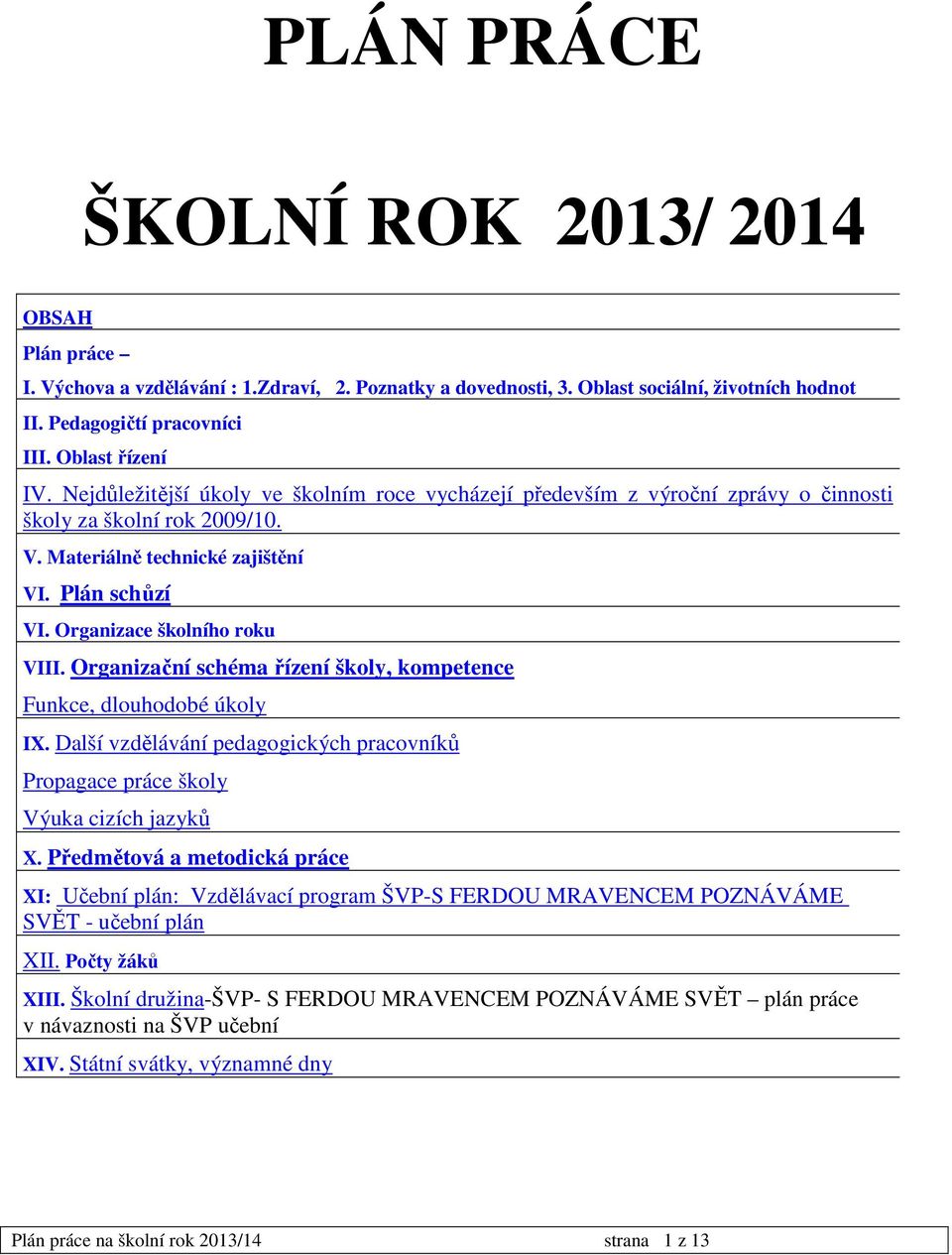 Organizační schéma řízení školy, kompetence Funkce, dlouhodobé úkoly IX. Další vzdělávání pedagogických pracovníků Propagace práce školy Výuka cizích jazyků X.