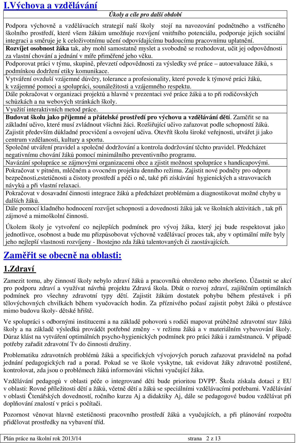 Rozvíjet osobnost žáka tak, aby mohl samostatně myslet a svobodně se rozhodovat, učit jej odpovědnosti za vlastní chování a jednání v míře přiměřené jeho věku.