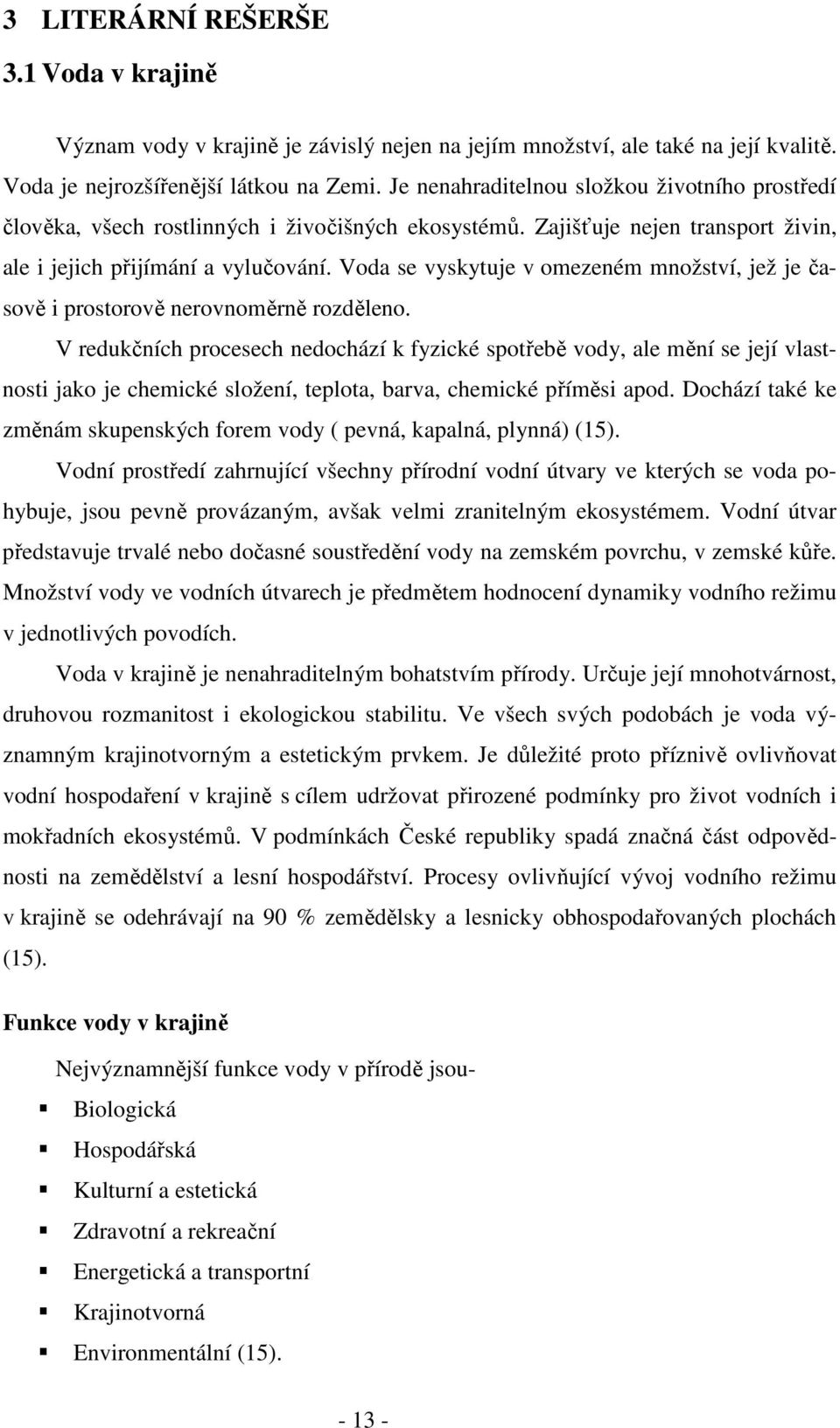 Voda se vyskytuje v omezeném množství, jež je časově i prostorově nerovnoměrně rozděleno.