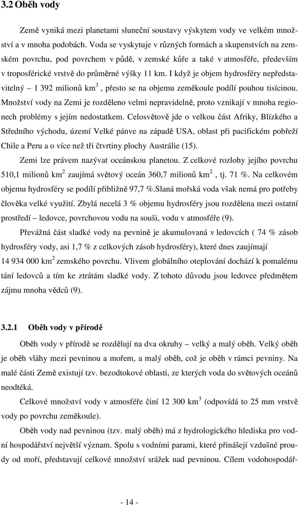 I když je objem hydrosféry nepředstavitelný 1 392 milionů km 3, přesto se na objemu zeměkoule podílí pouhou tisícinou.