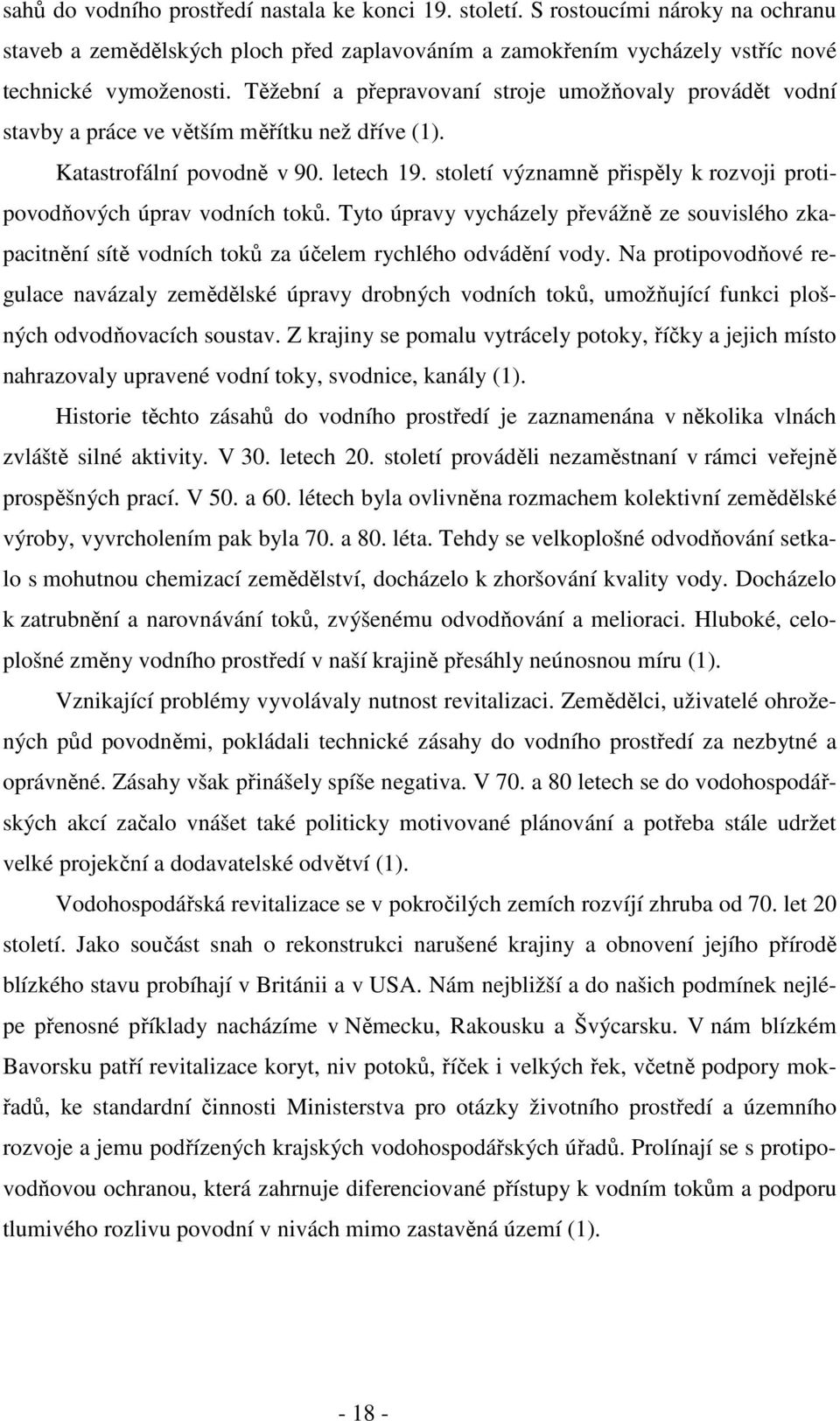 století významně přispěly k rozvoji protipovodňových úprav vodních toků. Tyto úpravy vycházely převážně ze souvislého zkapacitnění sítě vodních toků za účelem rychlého odvádění vody.