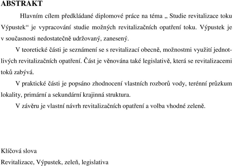 V teoretické části je seznámení se s revitalizací obecně, možnostmi využití jednotlivých revitalizačních opatření.