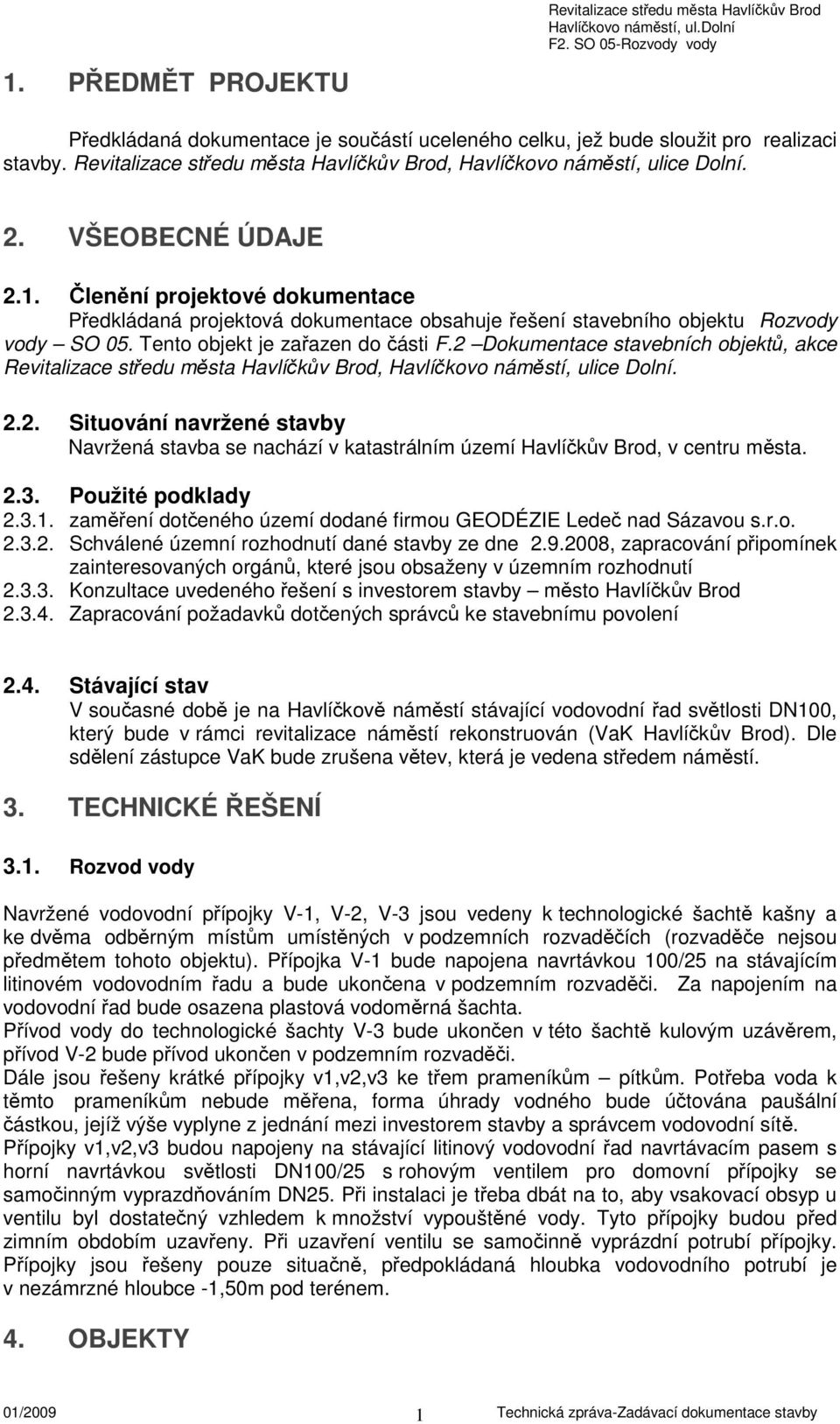 VŠEOBECNÉ ÚDAJE 2.1. Členění projektové dokumentace Předkládaná projektová dokumentace obsahuje řešení stavebního objektu Rozvody vody SO 05. Tento objekt je zařazen do části F.