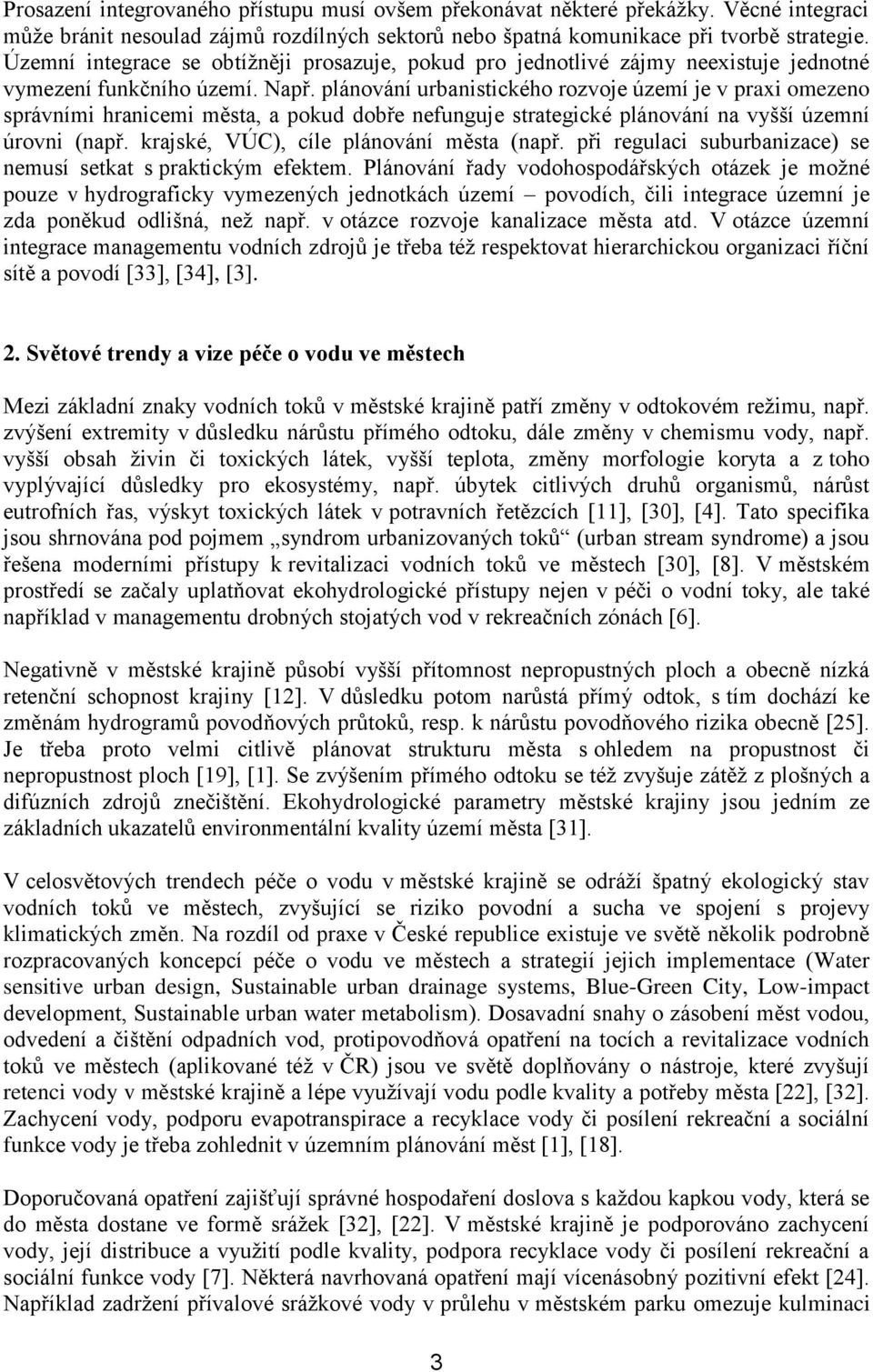 plánování urbanistického rozvoje území je v praxi omezeno správními hranicemi města, a pokud dobře nefunguje strategické plánování na vyšší územní úrovni (např.