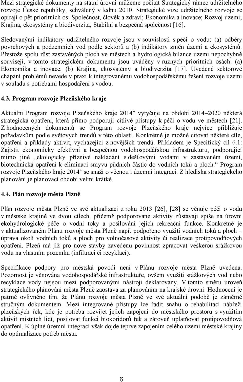 společnost [16]. Sledovanými indikátory udržitelného rozvoje jsou v souvislosti s péčí o vodu: (a) odběry povrchových a podzemních vod podle sektorů a (b) indikátory změn území a ekosystémů.