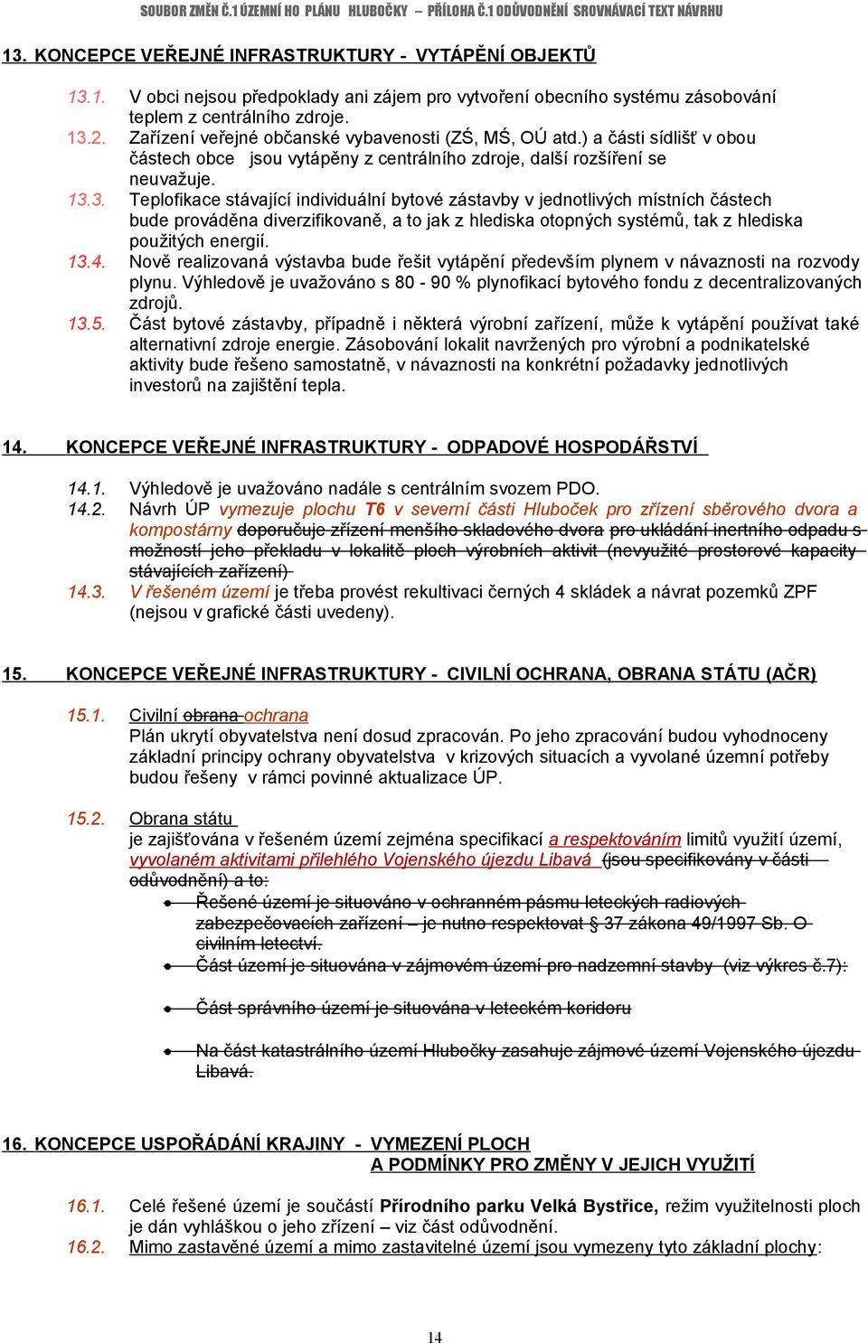 3. Teplofikace stávající individuální bytové zástavby v jednotlivých místních částech bude prováděna diverzifikovaně, a to jak z hlediska otopných systémů, tak z hlediska použitých energií. 13.4.