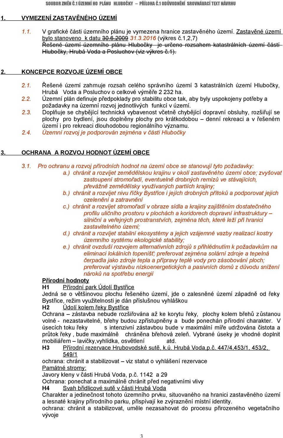 2.2. Územní plán definuje předpoklady pro stabilitu obce tak, aby byly uspokojeny potřeby a požadavky na územní rozvoj jednotlivých funkcí v území. 2.3.