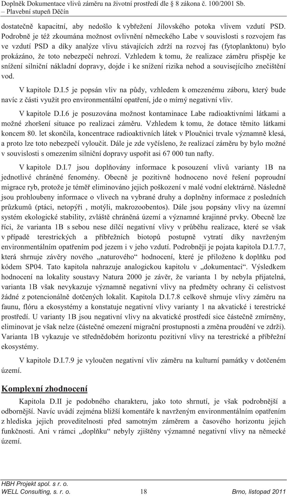 nebezpečí nehrozí. Vzhledem k tomu, že realizace záměru přispěje ke snížení silniční nákladní dopravy, dojde i ke snížení rizika nehod a souvisejícího znečištění vod. V kapitole D.I.