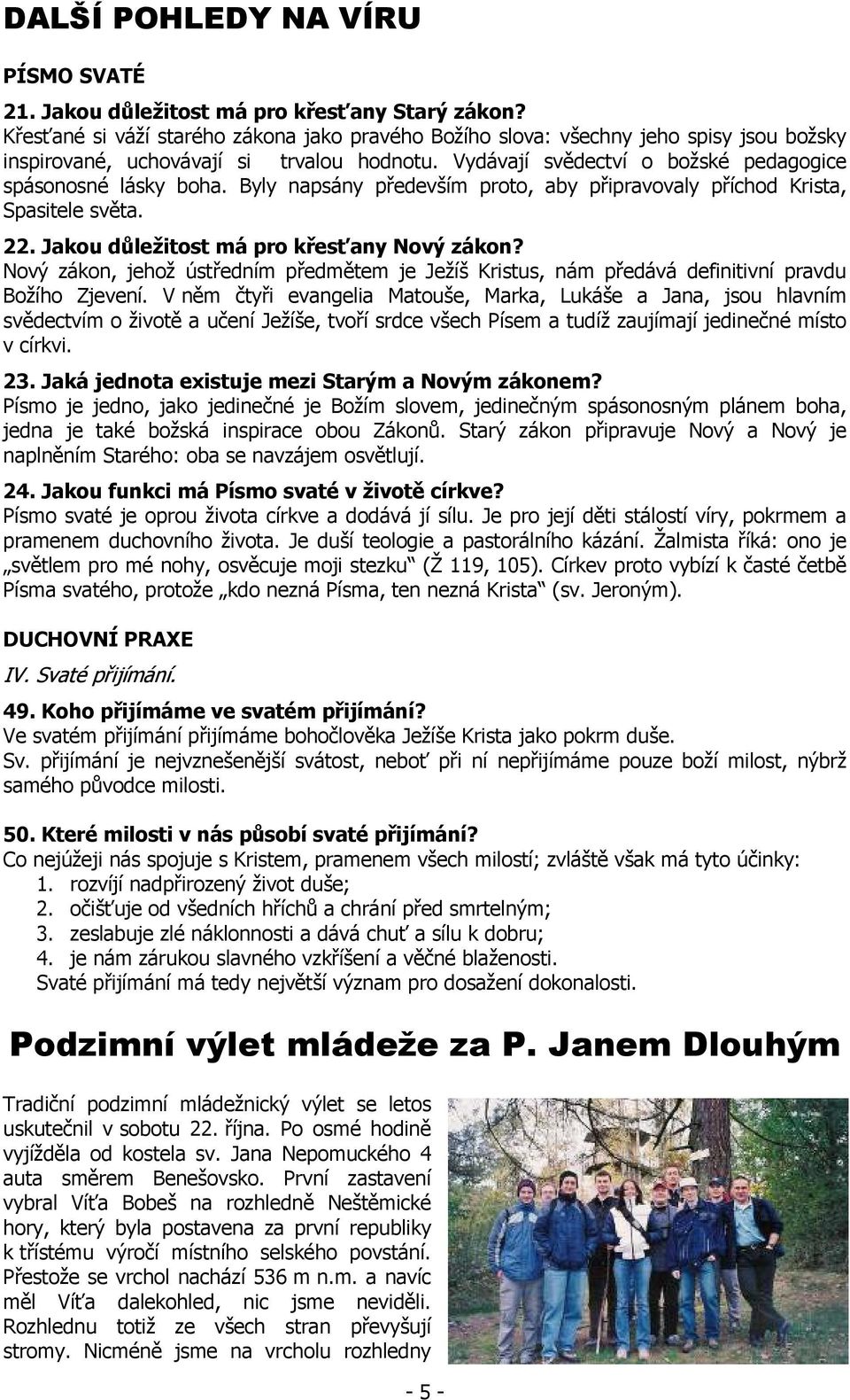 Byly napsány především proto, aby připravovaly příchod Krista, Spasitele světa. 22. Jakou důležitost má pro křesťany Nový zákon?