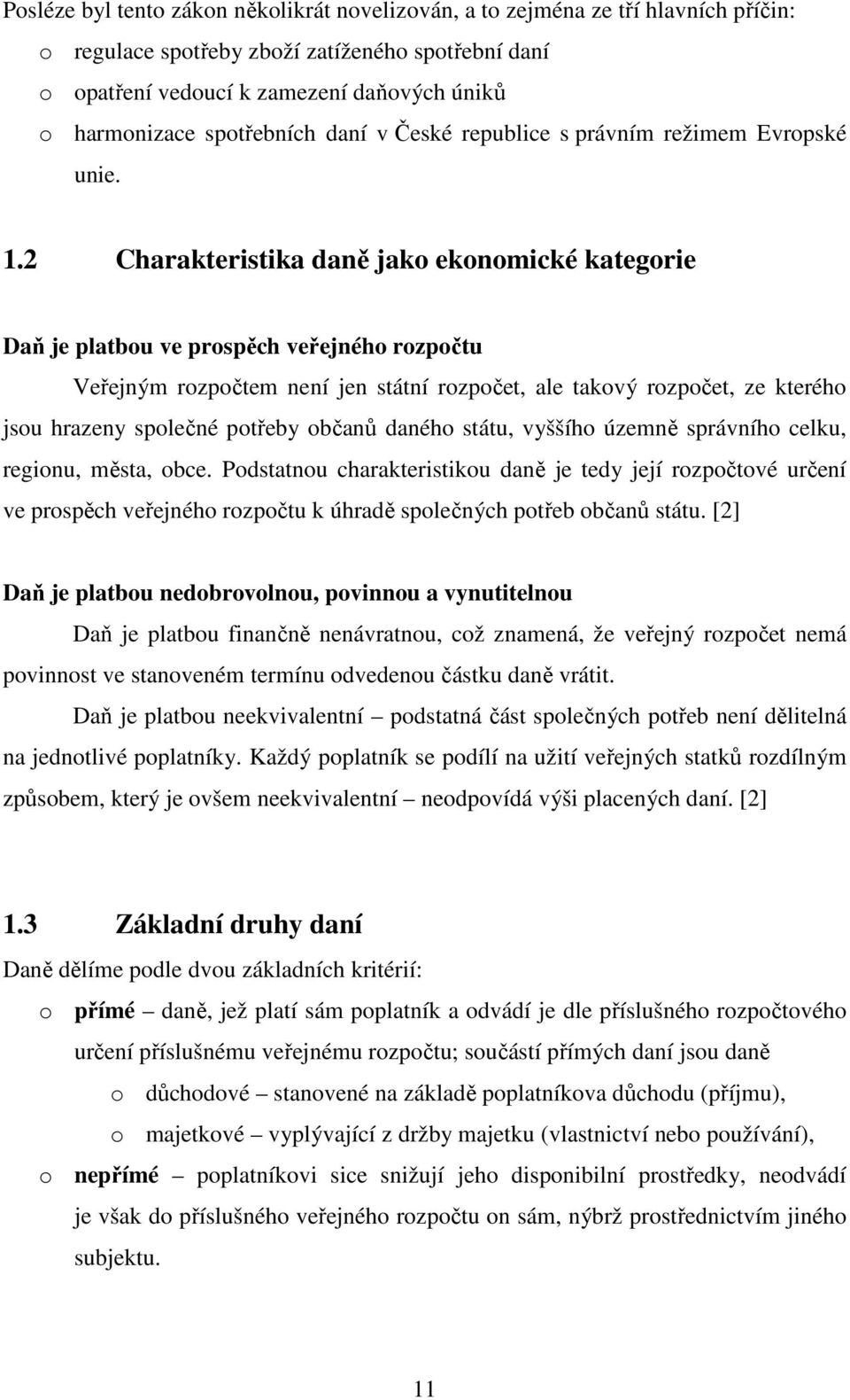 2 Charakteristika daně jako ekonomické kategorie Daň je platbou ve prospěch veřejného rozpočtu Veřejným rozpočtem není jen státní rozpočet, ale takový rozpočet, ze kterého jsou hrazeny společné