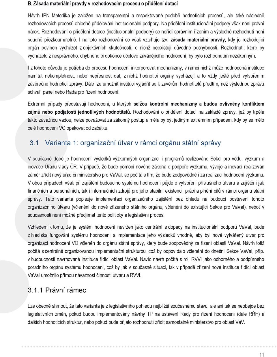 Rozhodování o přidělení dotace (institucionální podpory) se neřídí správním řízením a výsledné rozhodnutí není soudně přezkoumatelné. I na toto rozhodování se však vztahuje tzv.