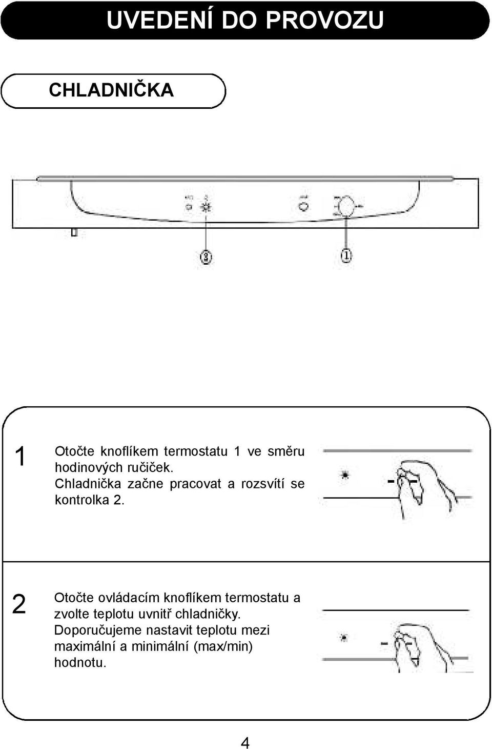 2 Otočte ovládacím knoflíkem termostatu a zvolte teplotu uvnitř chladničky.