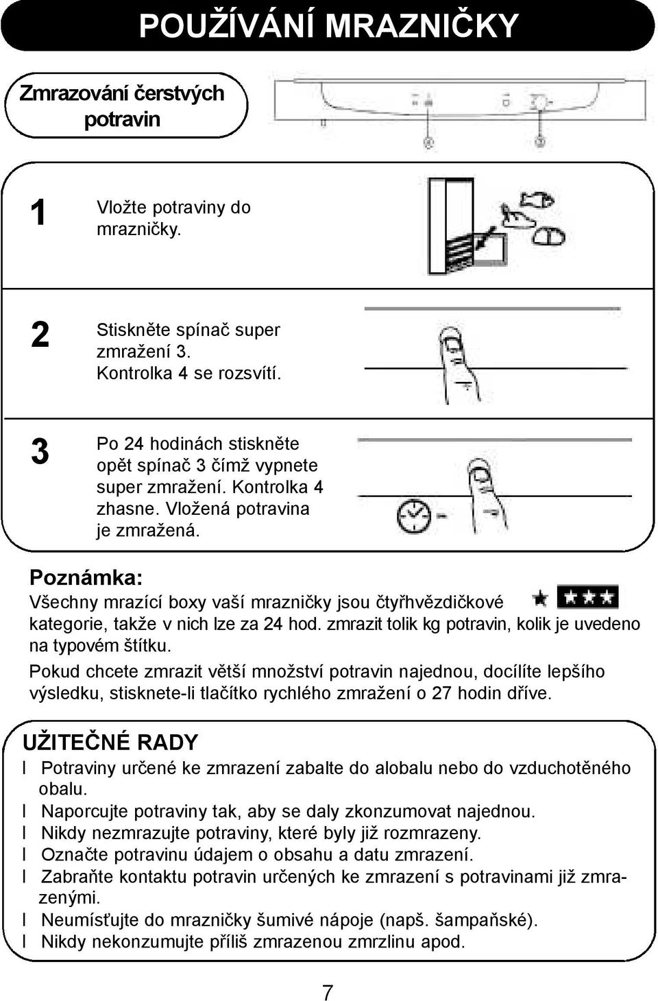 Poznámka: Všechny mrazící boxy vaší mrazničky jsou čtyřhvězdičkové kategorie, takže v nich lze za 24 hod. zmrazit tolik kg potravin, kolik je uvedeno na typovém štítku.