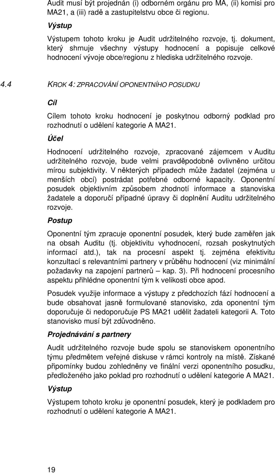 4 KROK 4: ZPRACOVÁNÍ OPONENTNÍHO POSUDKU Cíl Cílem tohoto kroku hodnocení je poskytnou odborný podklad pro rozhodnutí o udlení kategorie A MA21.