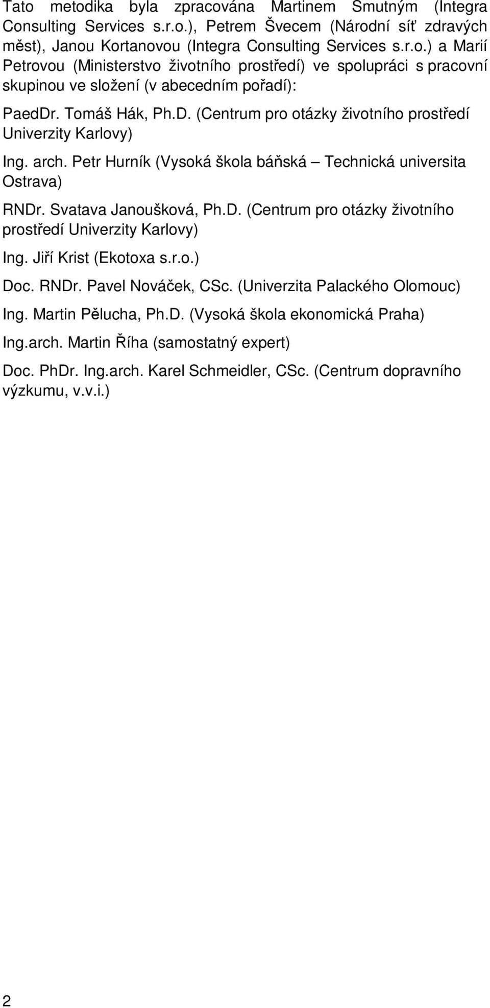 r.o.) Doc. RNDr. Pavel Nováek, CSc. (Univerzita Palackého Olomouc) Ing. Martin Plucha, Ph.D. (Vysoká škola ekonomická Praha) Ing.arch. Martin íha (samostatný expert) Doc. PhDr. Ing.arch. Karel Schmeidler, CSc.