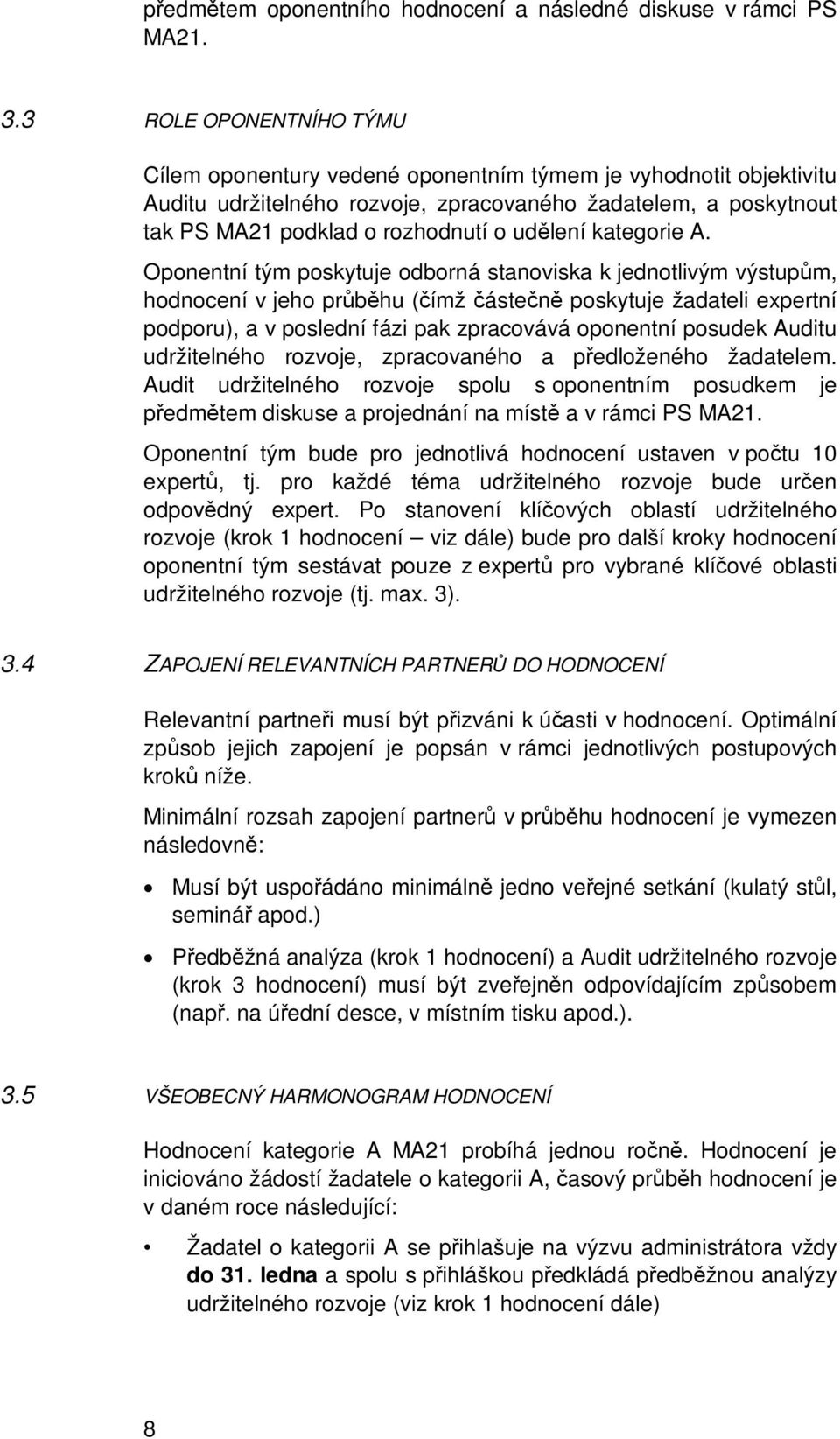 Oponentní tým poskytuje odborná stanoviska k jednotlivým výstupm, hodnocení v jeho prbhu (ímž ásten poskytuje žadateli expertní podporu), a v poslední fázi pak zpracovává oponentní posudek Auditu,