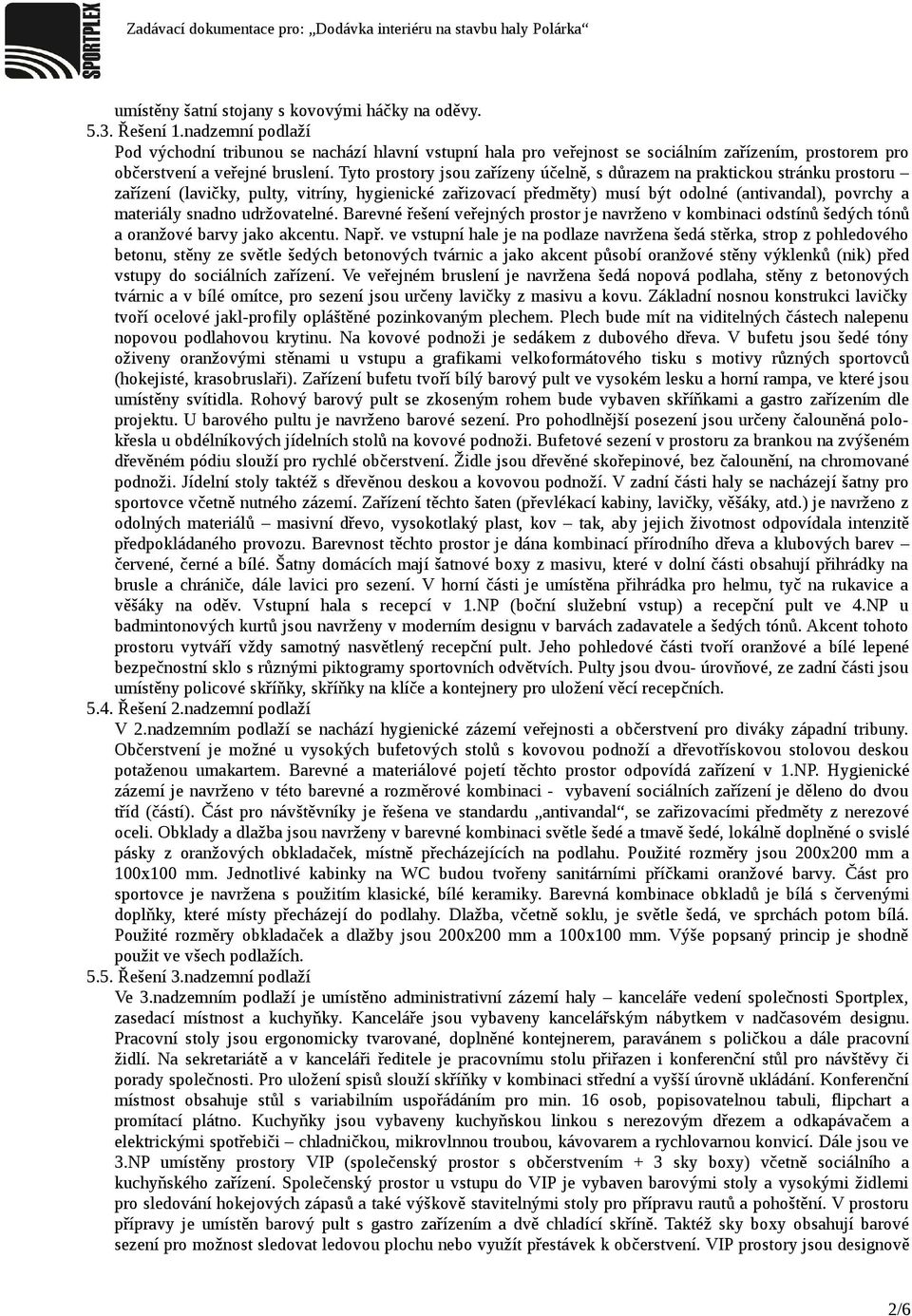 Tyto prostory jsou zařízeny účelně, s důrazem na praktickou stránku prostoru zařízení (lavičky, pulty, vitríny, hygienické zařizovací předměty) musí být odolné (antivandal), povrchy a materiály