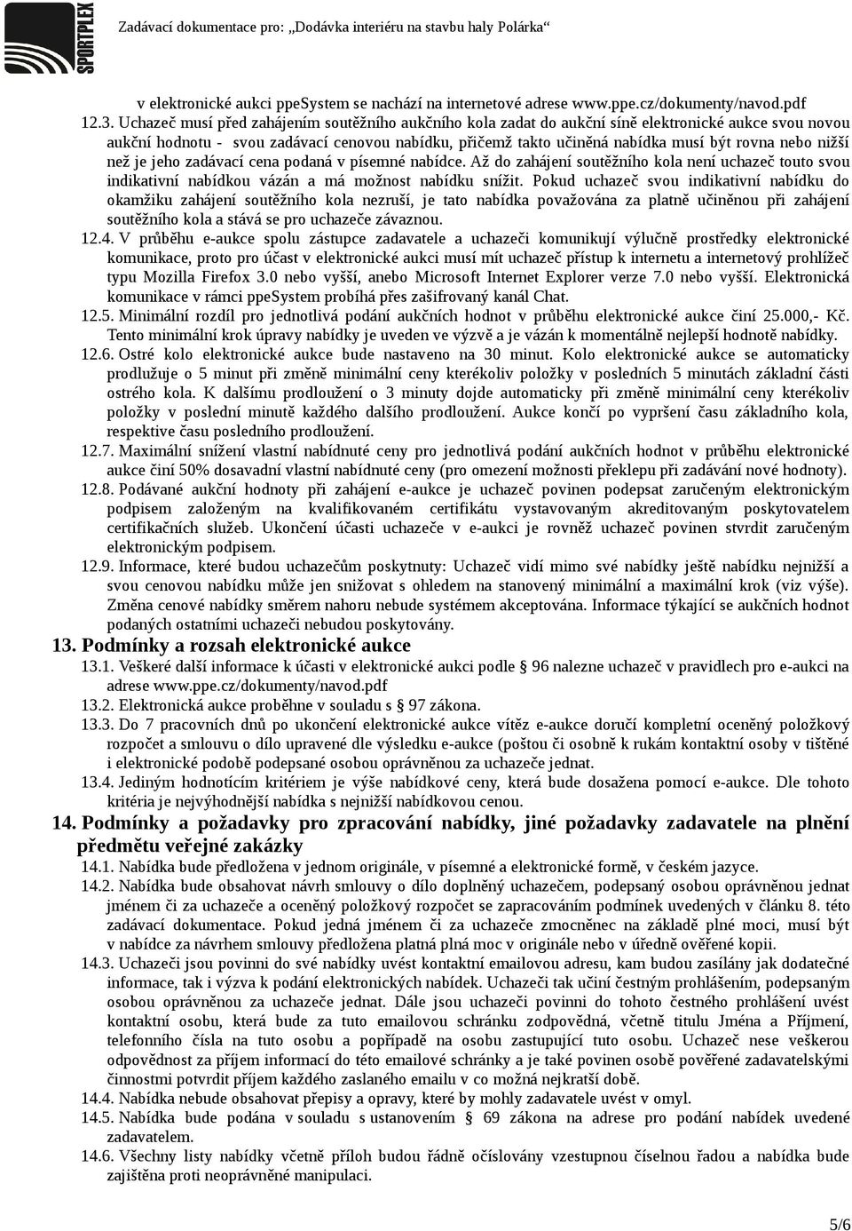 nebo nižší než je jeho zadávací cena podaná v písemné nabídce. Až do zahájení soutěžního kola není uchazeč touto svou indikativní nabídkou vázán a má možnost nabídku snížit.