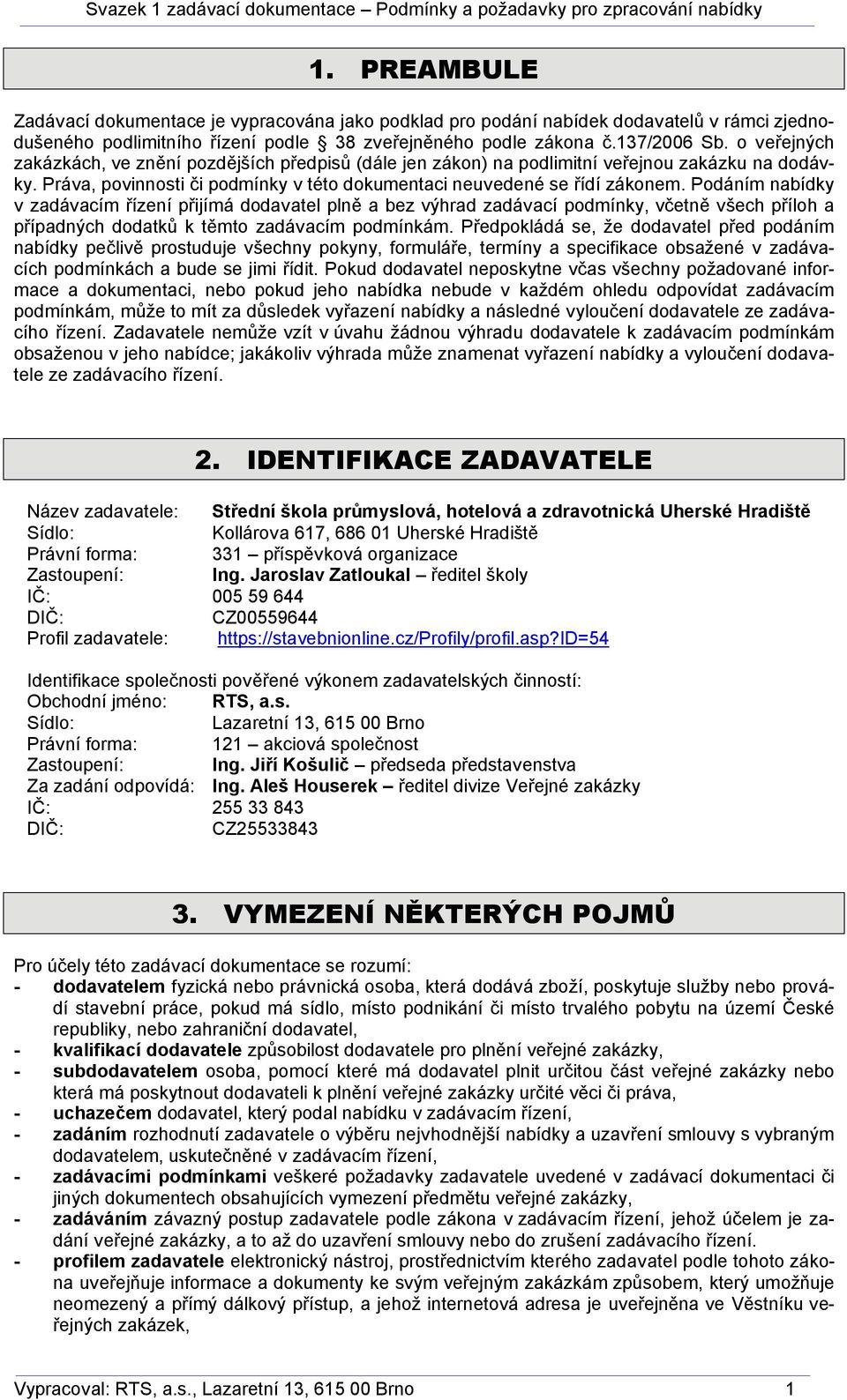 Podáním nabídky v zadávacím řízení přijímá dodavatel plně a bez výhrad zadávací podmínky, včetně všech příloh a případných dodatků k těmto zadávacím podmínkám.