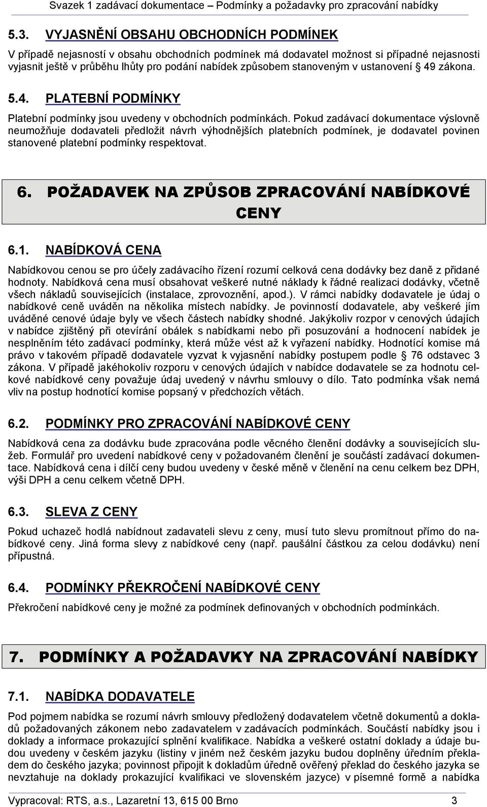 Pokud zadávací dokumentace výslovně neumožňuje dodavateli předložit návrh výhodnějších platebních podmínek, je dodavatel povinen stanovené platební podmínky respektovat. 6.