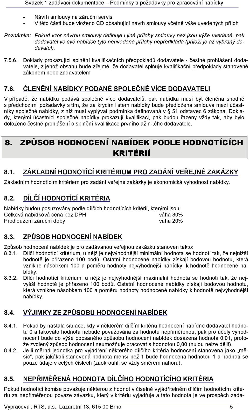 Doklady prokazující splnění kvalifikačních předpokladů dodavatele - čestné prohlášení dodavatele, z jehož obsahu bude zřejmé, že dodavatel splňuje kvalifikační předpoklady stanovené zákonem nebo