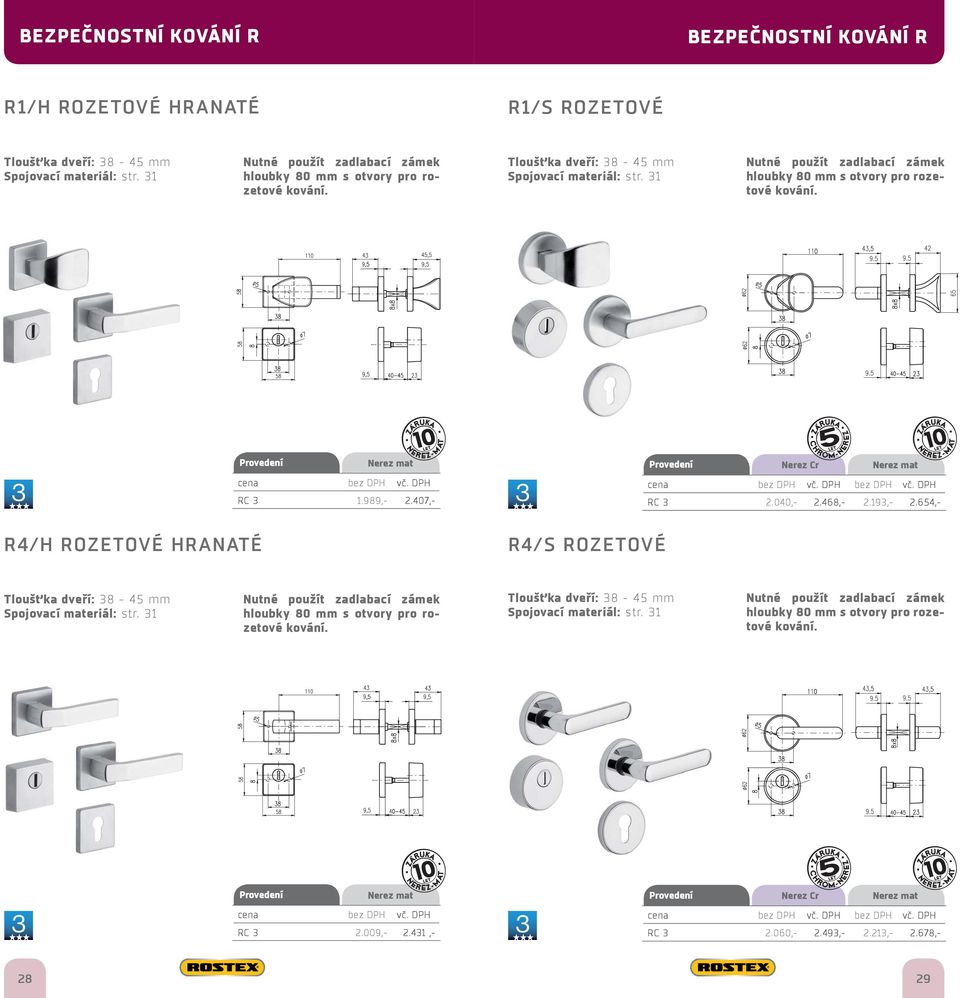 040,- 2.468,- 2.193,- 2.654,- R4/H ROZETOVÉ HRANATÉ R4/S ROZETOVÉ Tloušťka dveří: 38-45 mm Nutné použít zadlabací zámek hloubky 80 mm s otvory pro rozetové kování.