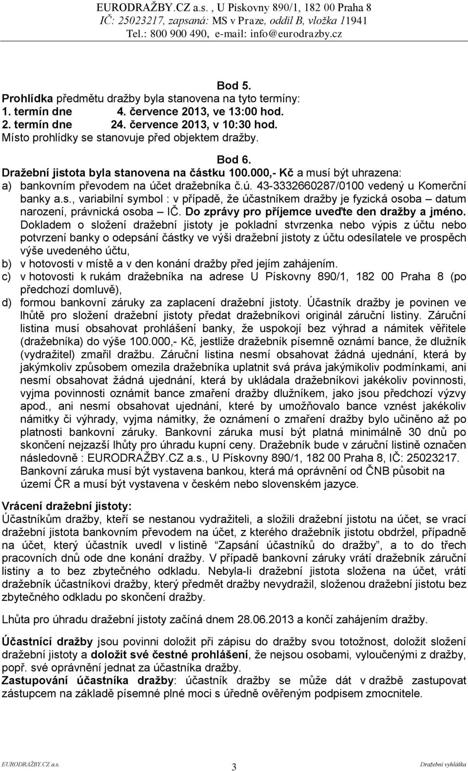 et dražebníka č.ú. 43-3332660287/0100 vedený u Komerční banky a.s., variabilní symbol : v případě, že účastníkem dražby je fyzická osoba datum narození, právnická osoba IČ.