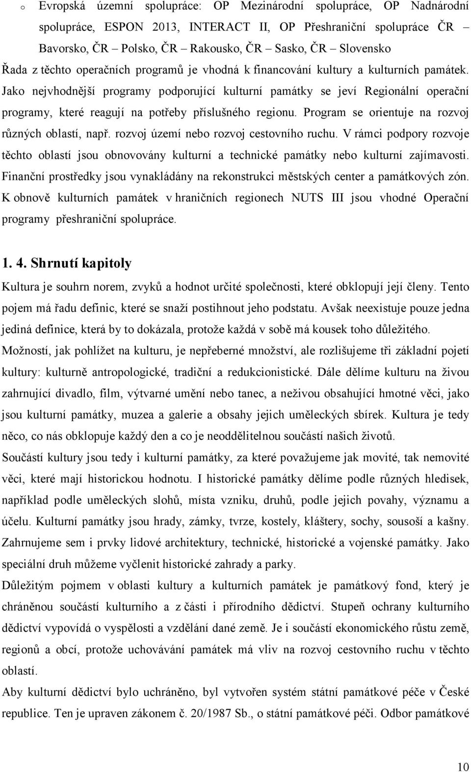 Jako nejvhodnější programy podporující kulturní památky se jeví Regionální operační programy, které reagují na potřeby příslušného regionu. Program se orientuje na rozvoj různých oblastí, např.