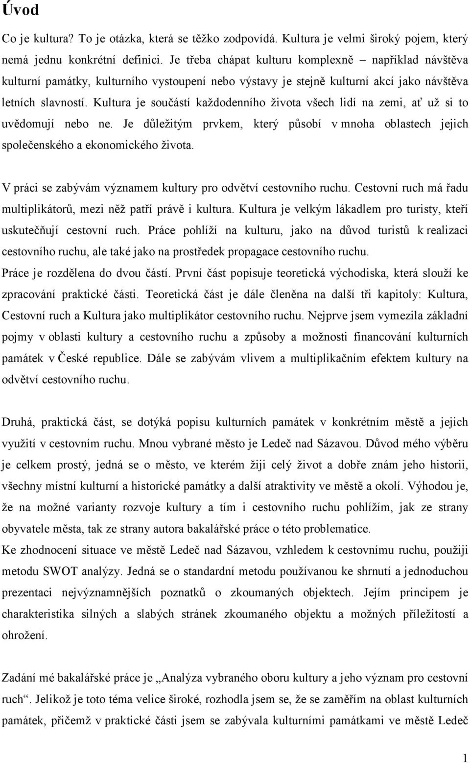 Kultura je součástí každodenního života všech lidí na zemi, ať už si to uvědomují nebo ne. Je důležitým prvkem, který působí v mnoha oblastech jejich společenského a ekonomického života.