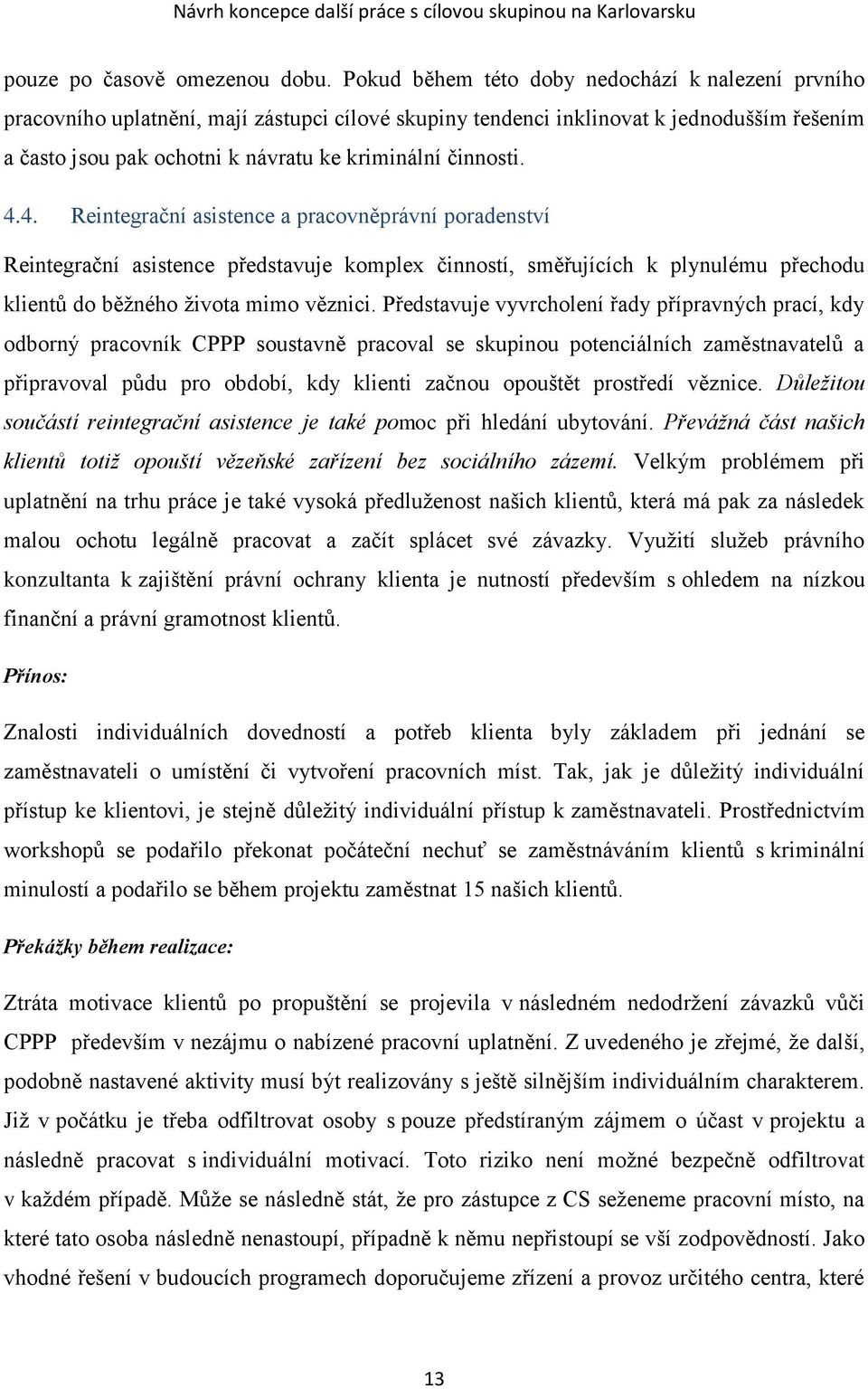 činnosti. 4.4. Reintegrační asistence a pracovněprávní poradenství Reintegrační asistence představuje komplex činností, směřujících k plynulému přechodu klientů do běžného života mimo věznici.