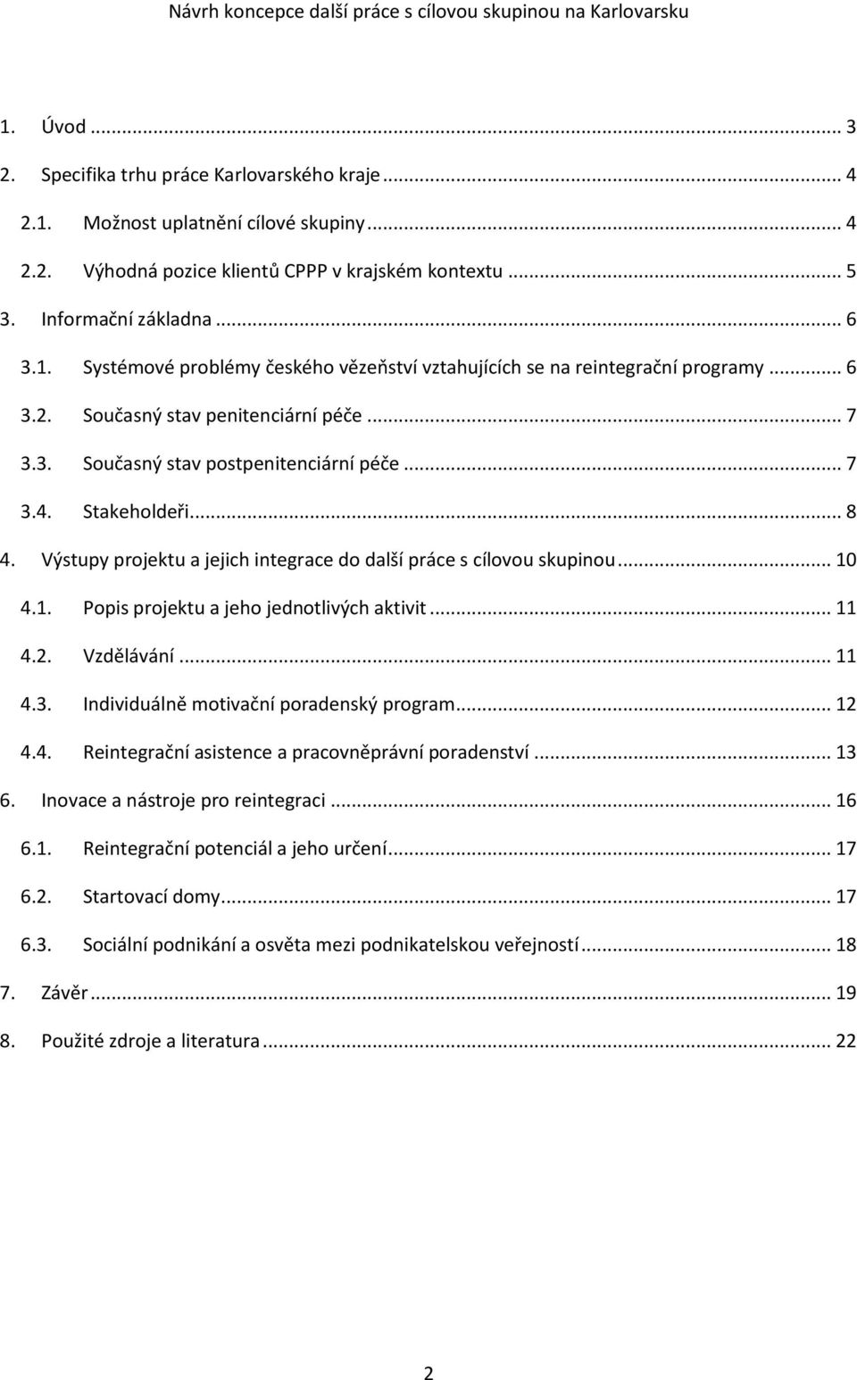 1. Popis projektu a jeho jednotlivých aktivit... 11 4.2. Vzdělávání... 11 4.3. Individuálně motivační poradenský program... 12 4.4. Reintegrační asistence a pracovněprávní poradenství... 13 6.