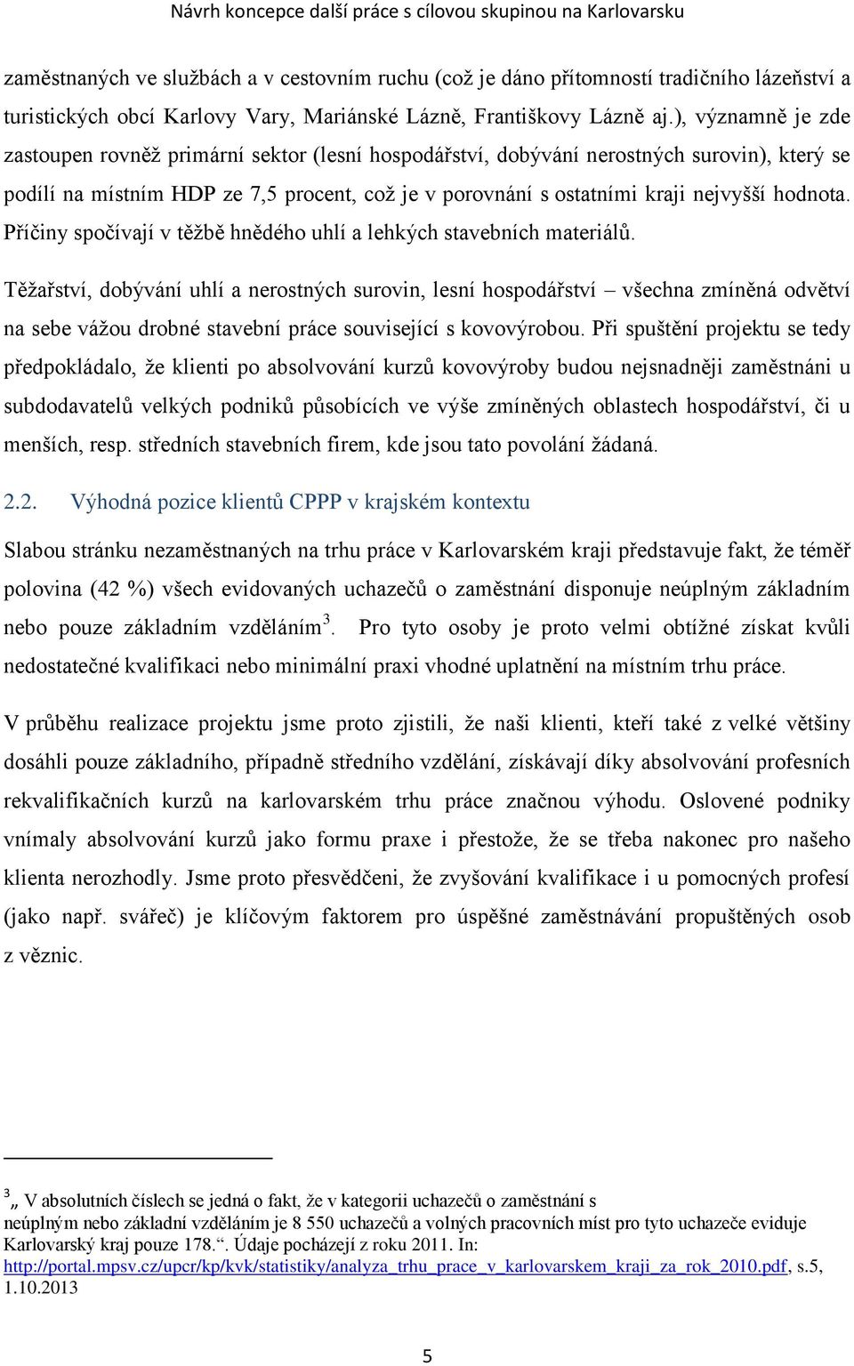 hodnota. Příčiny spočívají v těžbě hnědého uhlí a lehkých stavebních materiálů.