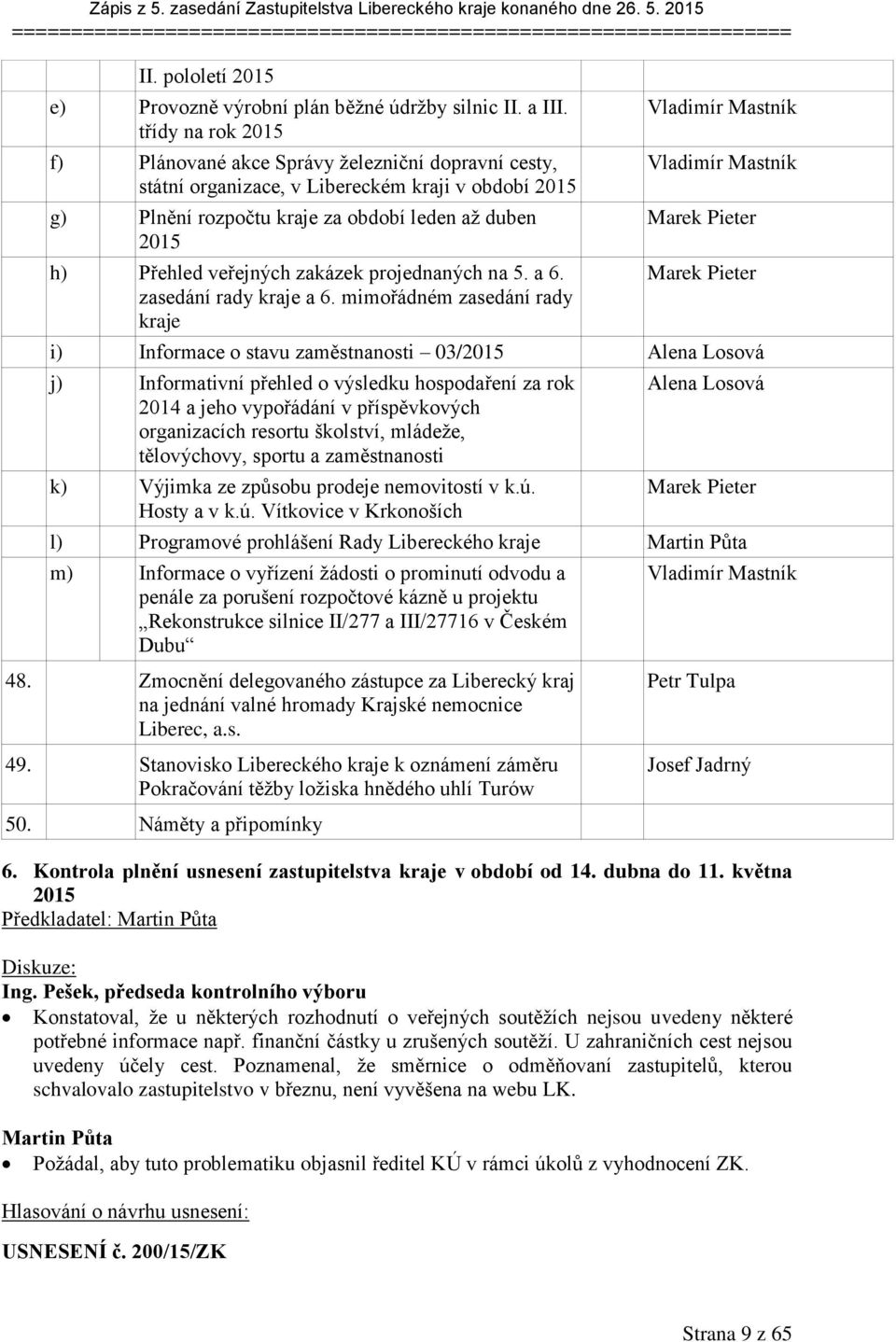 zakázek projednaných na 5. a 6. zasedání rady kraje a 6.