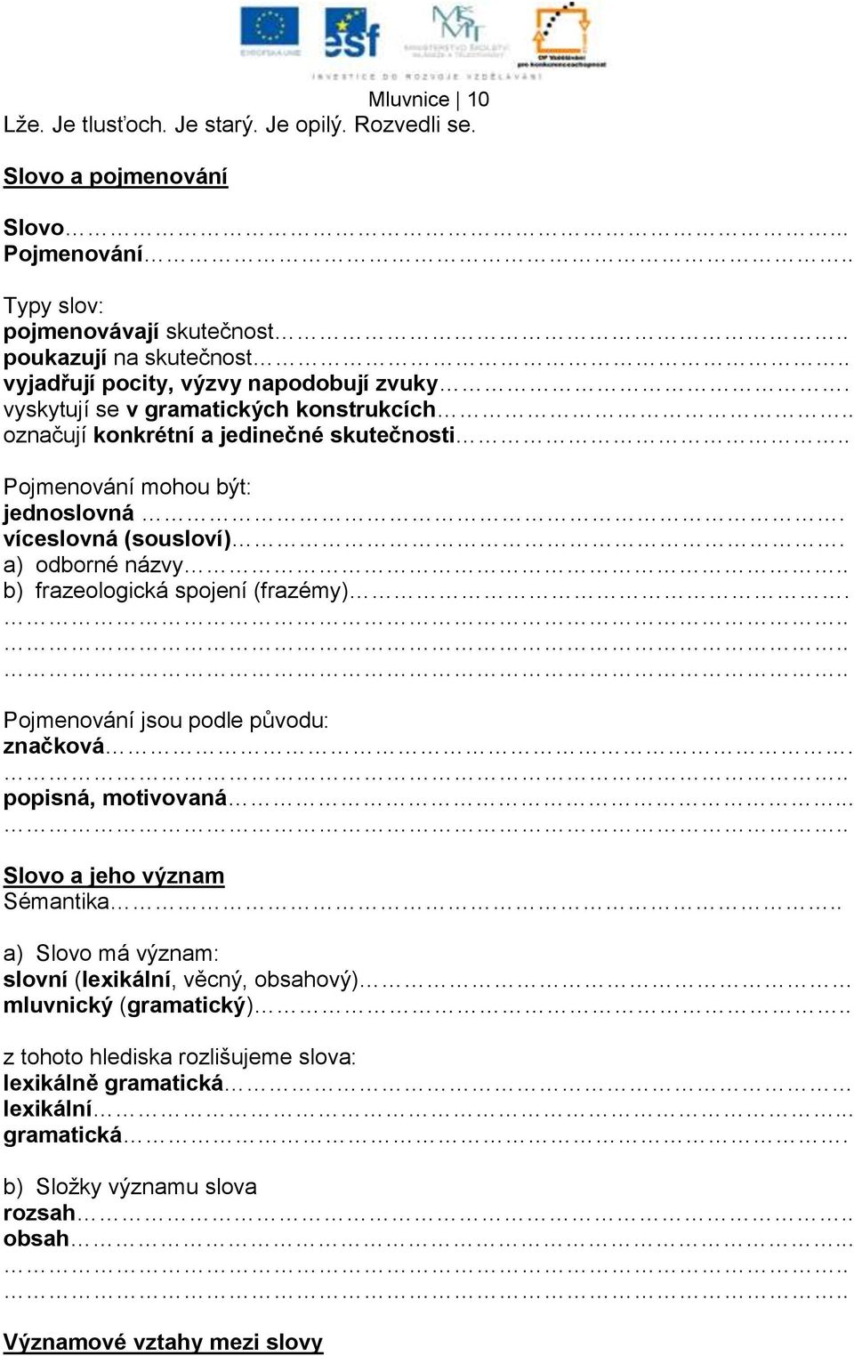 víceslovná (sousloví). a) odborné názvy.. b) frazeologická spojení (frazémy). Pojmenování jsou podle původu: značková. popisná, motivovaná... Slovo a jeho význam Sémantika.