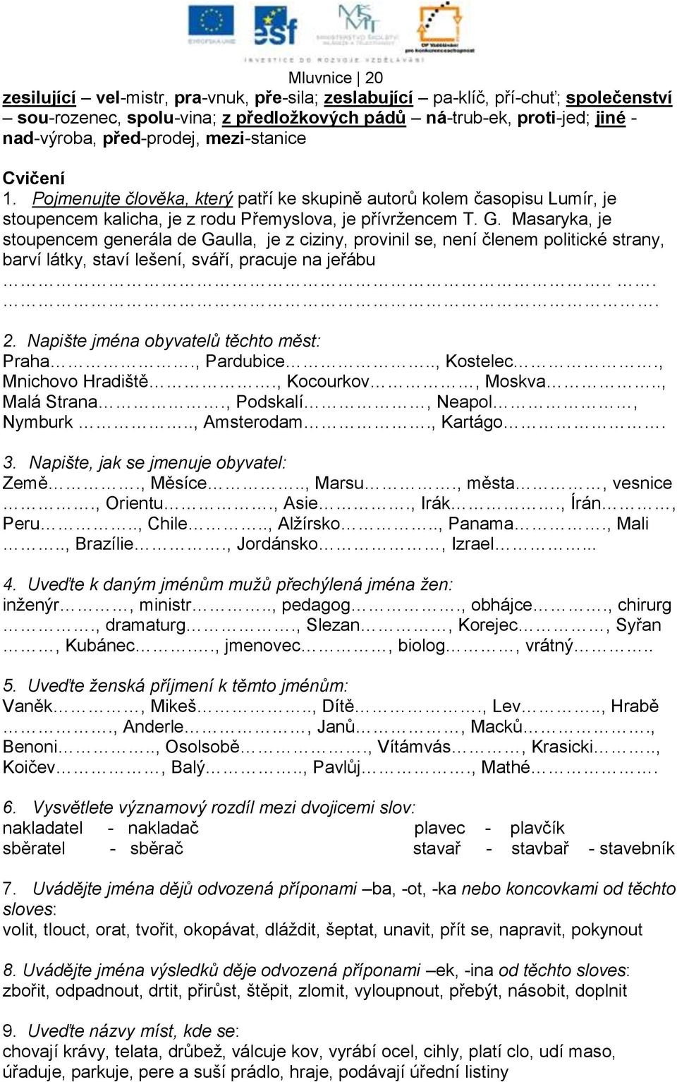 Masaryka, je stoupencem generála de Gaulla, je z ciziny, provinil se, není členem politické strany, barví látky, staví lešení, sváří, pracuje na jeřábu.... 2.