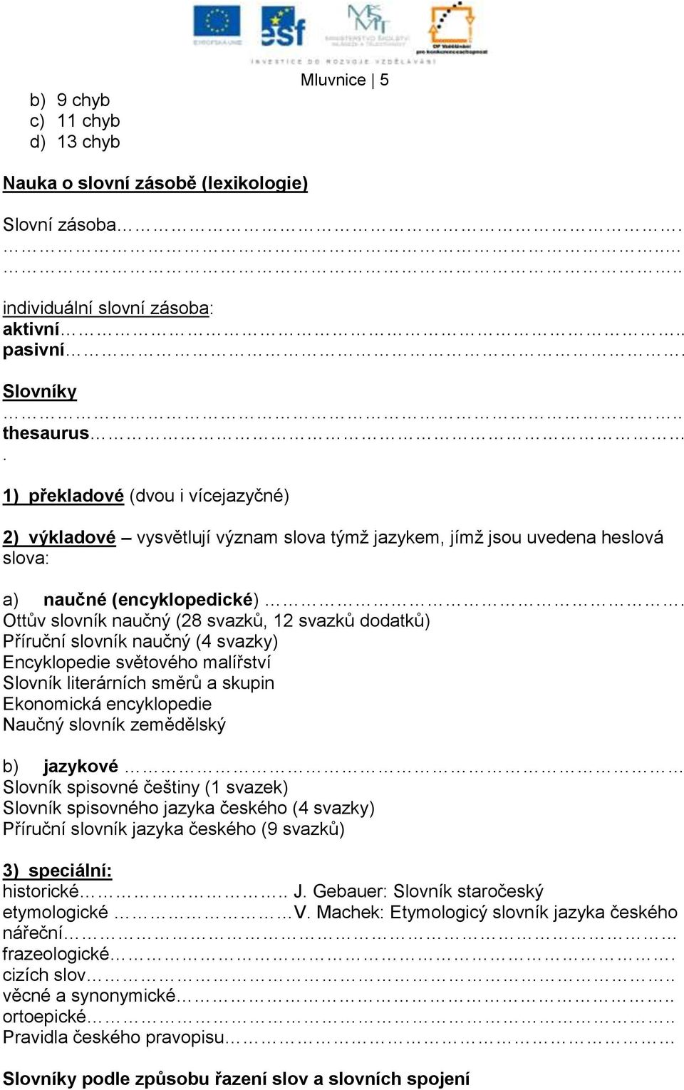 Ottův slovník naučný (28 svazků, 12 svazků dodatků) Příruční slovník naučný (4 svazky) Encyklopedie světového malířství Slovník literárních směrů a skupin Ekonomická encyklopedie Naučný slovník