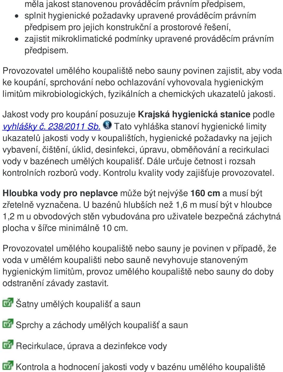 Provozovatel umělého koupaliště nebo sauny povinen zajistit, aby voda ke koupání, sprchování nebo ochlazování vyhovovala hygienickým limitům mikrobiologických, fyzikálních a chemických ukazatelů