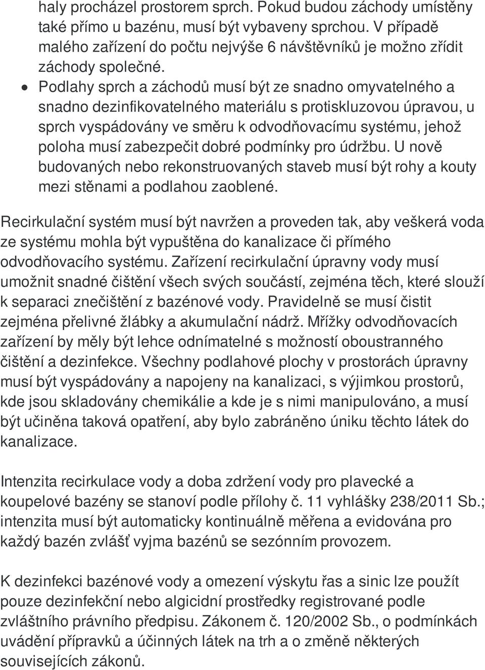 zabezpečit dobré podmínky pro údržbu. U nově budovaných nebo rekonstruovaných staveb musí být rohy a kouty mezi stěnami a podlahou zaoblené.