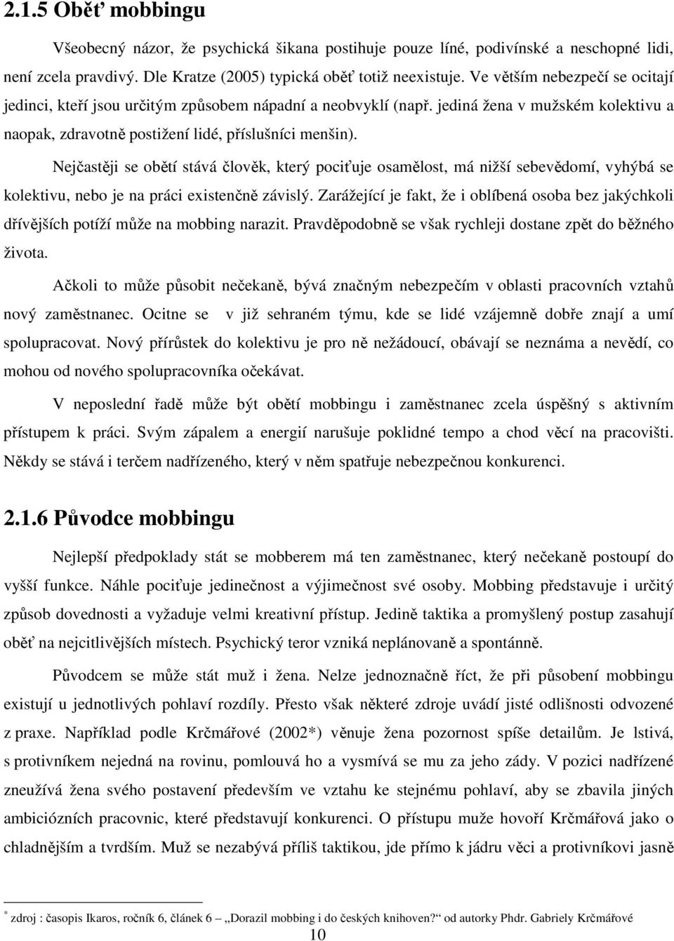 Nejčastěji se obětí stává člověk, který pociťuje osamělost, má nižší sebevědomí, vyhýbá se kolektivu, nebo je na práci existenčně závislý.