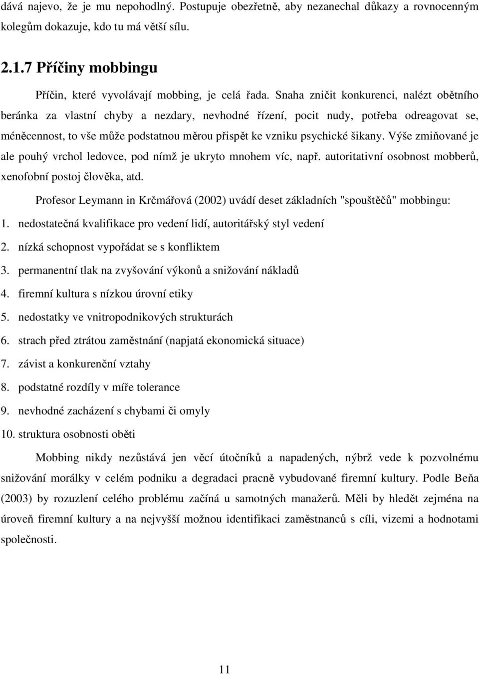 Snaha zničit konkurenci, nalézt obětního beránka za vlastní chyby a nezdary, nevhodné řízení, pocit nudy, potřeba odreagovat se, méněcennost, to vše může podstatnou měrou přispět ke vzniku psychické