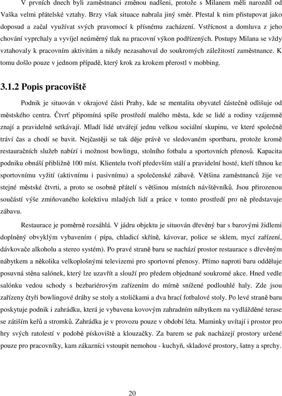 Postupy Milana se vždy vztahovaly k pracovním aktivitám a nikdy nezasahoval do soukromých záležitostí zaměstnance. K tomu došlo pouze v jednom případě, který krok za krokem přerostl v mobbing. 3.1.