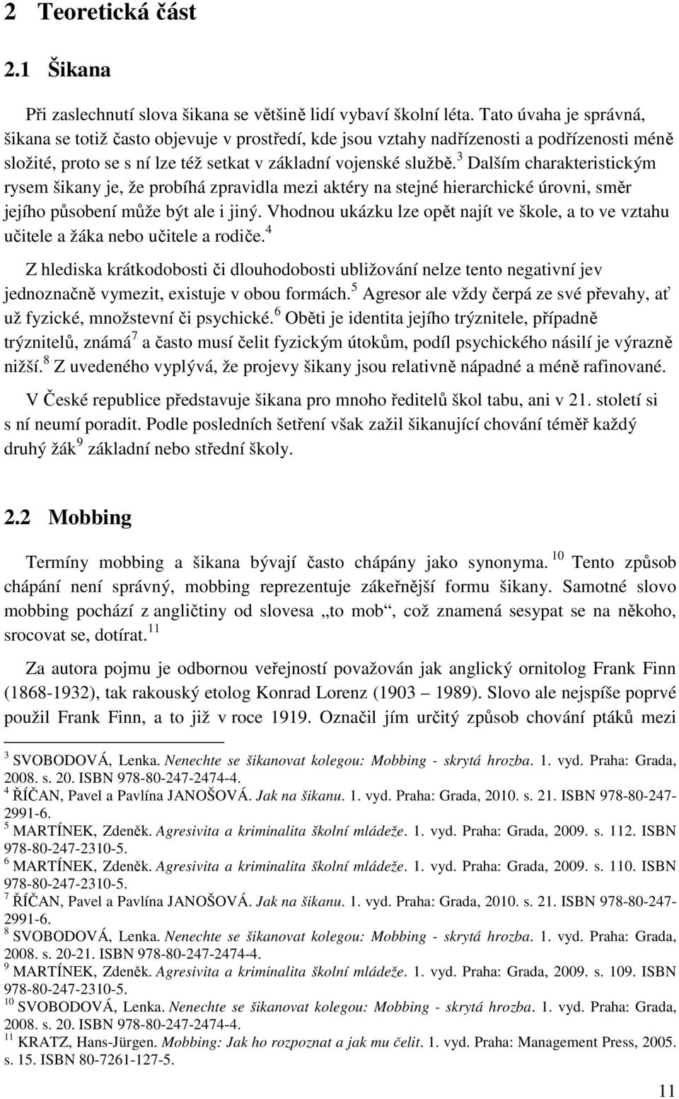 3 Dalším charakteristickým rysem šikany je, že probíhá zpravidla mezi aktéry na stejné hierarchické úrovni, směr jejího působení může být ale i jiný.